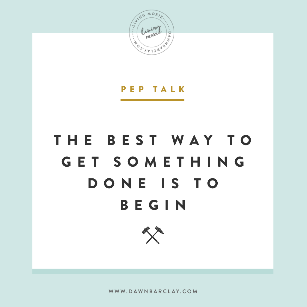 the-best-way-to-get-something-done-is-to-begin-living-moxie