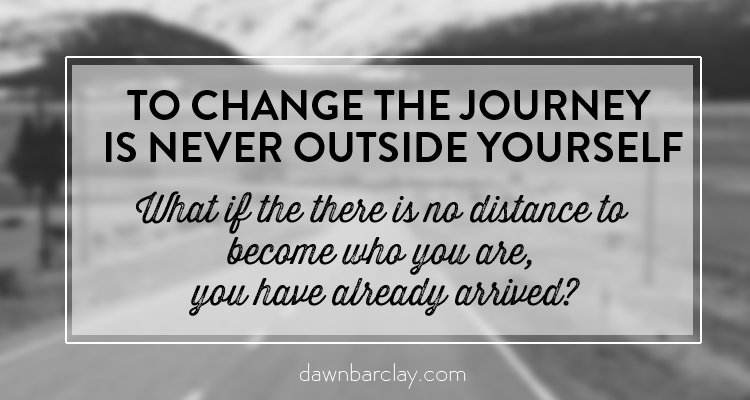 To Change the Journey Is never Outside Yourself