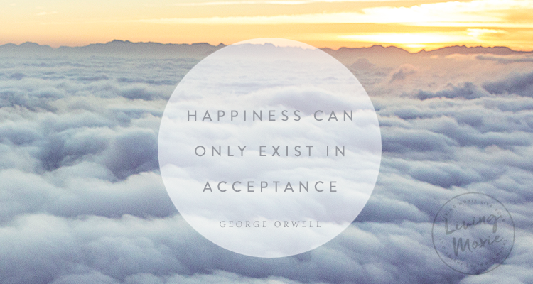 Happiness Can Only Exist in Acceptance