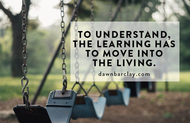 To understand the learning has to move into the living