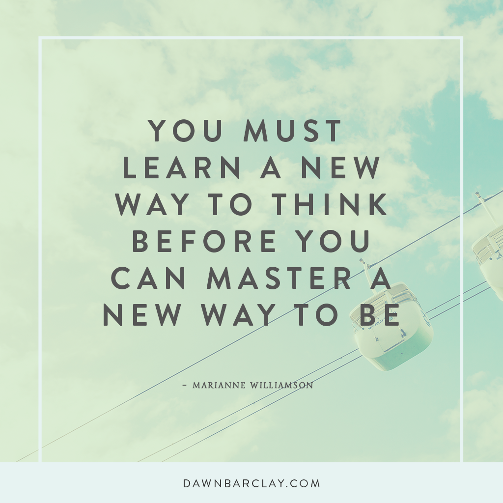 You Must Learn a New Way to Think Before You Can Master a New Way to Be